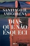 Dias que não esqueci de Santiago H. Amigorena