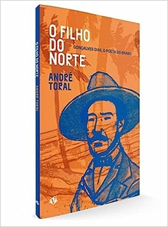 O Filho do Norte : Gonçalves Dias, o Poeta do Brasil