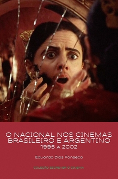 O NACIONAL NOS CINEMAS BRASILEIROS E ARGENTINOS 1995 A 2002- Eduardo Dias Fonseca - Col. Escrever Cinema