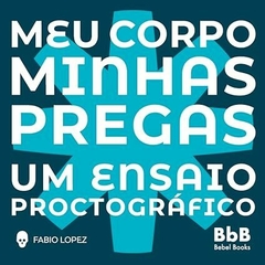 Meu Corpo minhas Pregas - Um ensaio proctografico - comprar online