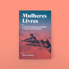 Mulheres Livres: a luta pela emancipação feminina e a Guerra Civil Espanhola