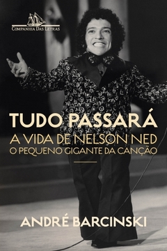 TUDO PASSARÁ - A vida de Nelson Ned, o Pequeno Gigante da Canção - comprar online