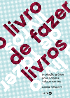 O LIVRO DE FAZER LIVROS: Produção gráfica para edições independentes