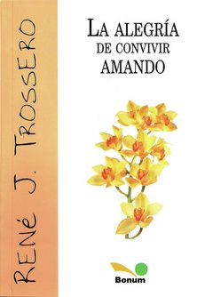 La alegría de convivir amando (René Trossero)