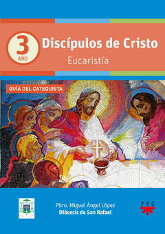 Discipulos de Cristo. Eucaristía. Año 3. Guía del catequista (Pbro. Miguel Ángel López - Diócesis de San Rafael) - comprar online