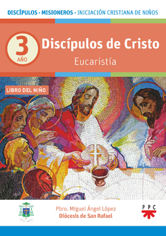 Discipulos de Cristo. Eucaristía. Año 3. Libro del niño (Pbro. Miguel Ángel López - Diócesis de San Rafael)