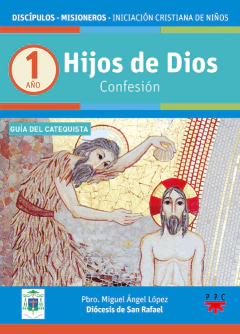 Hijos de Dios. Confesión. Año 1. Guía del catequista (Pbro. Miguel Ángel López - Diócesis de San Rafael)