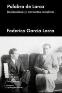 PALABRA DE LORCA. DECLARACIONES Y ENTREVISTAS COMPLETAS