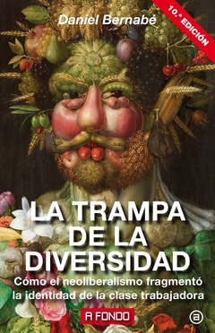 TRAMPA DE LA DIVERSIDAD, LA. COMO EL NEOLIBERALISMO FRAGMENTÓ LA IDENTIDAD DE LA CLASE TRABAJADORA