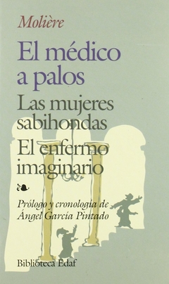 MEDICO A PALOS, EL / LAS MUJERES SABIHONDAS / EL ENFERMO IMAGINARIO