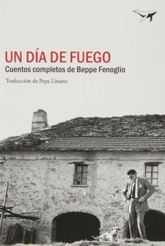 UN DIA DE FUEGO. CUENTOS COMPLETOS DE BEPPE FENOGLIO
