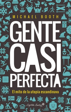 GENTE CASI PERFECTA. EL MITO DE LA UTOPIA ESCANDINAVA