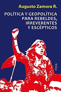 POLITICA Y GEOPOLITICA PARA REBELDES, IRREVERENTES Y ESCEPTICOS