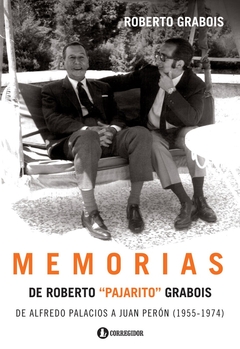 MEMORIAS DE ROBERTO "PAJARITO" GRABOIS. DE ALFREDO PALACIOS A JUAN PERON 1955-1974 - Paradoxa Libros