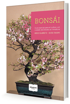 BONSAI. GUIA ESENCIAL PARA EL CULTIVO Y EL CUIDADO DE ARBOLES EN MINIATURA
