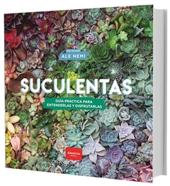 SUCULENTAS -  GUIA PRACTICA PARA ENTENDERLAS Y DISFRUTARLAS