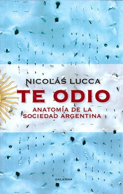 TE ODIO. ANATOMIA DE LA SOCIEDAD ARGENTINA