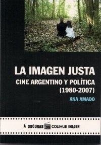 IMAGEN JUSTA, LA. CINE ARGENTINO Y POLITICA (1980-2007)