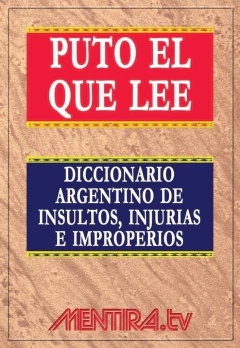PUTO EL QUE LEE. DICCIONARIO ARGENTINO DE INSULTOS, INJURIAS E IMPROPERIOS