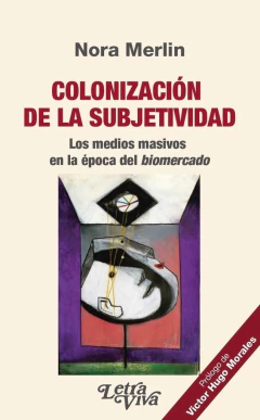 COLONIZACION DE LA SUBJETIVIDAD. LOS MEDIOS MASIVOS EN LA EPOCA DEL BIOMERCADO