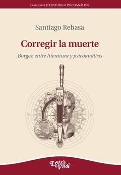 CORREGIR LA MUERTE. BORGES ENTRE LITERATURA Y PSICOANALISIS.