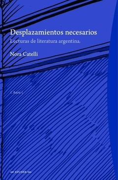 DESPLAZAMIENTOS NECESARIOS. LECTURA DE LITERATURA ARGENTINA