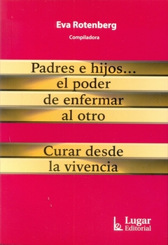 PADRES E HIJOS, EL PODER DE ENFERMAR AL OTRO.  CURAR DESDE LA VIVENCIA