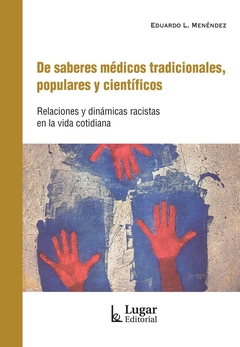 DE SABERES MEDICOS TRADICIONALES, POPULARES Y CIENTIFICOS. RELACIONES Y DINAMICAS RACISTAS EN LA VID