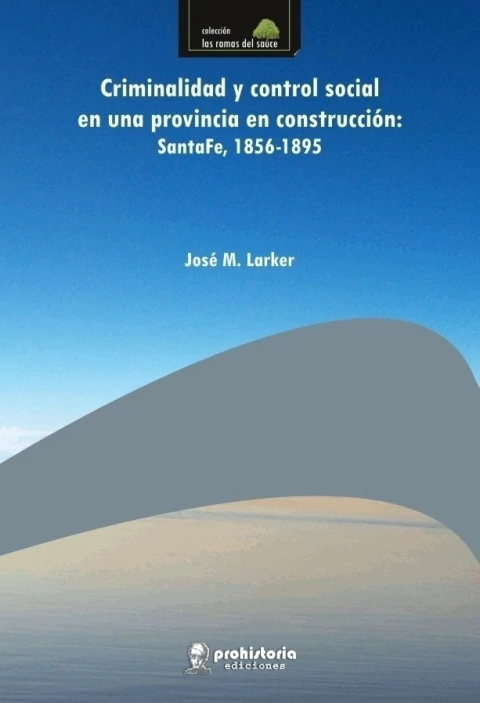 CRIMINALIDAD Y CONTROL SOCIAL EN UNA PROVINCIA EN CONSTRUCCION: SANTA FE 1856-1895