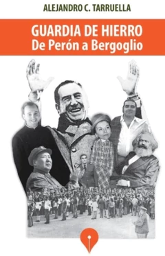 GUARDIA DE HIERRO. DE PERON A BERGOGLIO