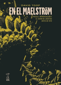EN EL MAELSTROM. MUSICA, IMPROVISACION Y EL SUEÑO DE LIBERTAD ANTES DE 1970