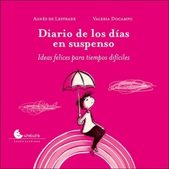 DIARIO DE LOS DIAS EN SUSPENSO, IDEAS FELICES PARA TIEMPOS DIFICILES