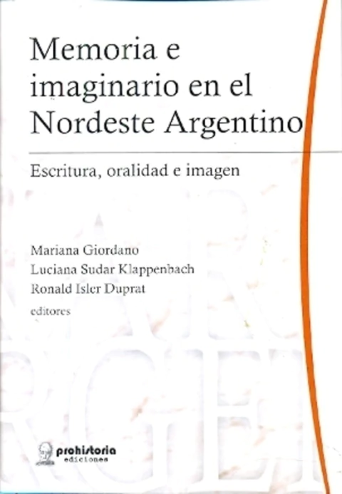 MEMORIA E IMAGINARIO EN EL NORDESTE ARGENTINO. ESCRITURA ORALIDAD E IMAGEN