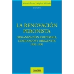 RENOVACION PERONISTA, LA. ORGANIZACION PARTIDARIA, LIDERAZGOS Y DIRIGENTES 1983-1991
