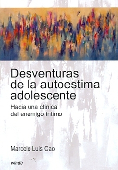 DESVENTURAS DE LA AUTOESTIMA ADOLESCENTE. HACIA UNA CLINICA DEL ENEMIGO INTIMO