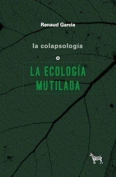 COLAPSOLOGIA O LA ECOLOGIA MUTILADA, LA