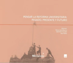 PENSAR LA REFORMA UNIVERSITARIA: PASADO, PRESENTE Y FUTURO