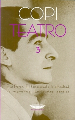 TEATRO 3. EVA PERON / EL HOMOSEXUAL O LA DIFICULTAD DE EXPRESARSE / LAS CUATRO GEMELAS