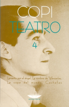 TEATRO 4. LAMENTO POR EL ANGEL / LA SOMBRA DE WENCESLAO / LA COPA DEL MUNDO / CACHAFAZ