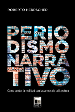 PERIODISMO NARRATIVO. COMO CONTAR LA REALIDAD CON LAS ARMAS DE LA LITERATURA
