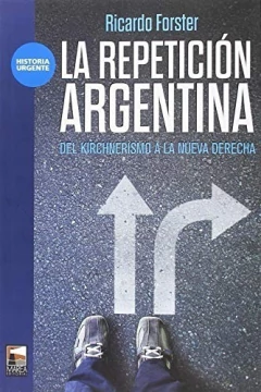 REPETICION ARGENTINA, LA. DEL KIRCHNERISMO A LA NUEVA DERECHA