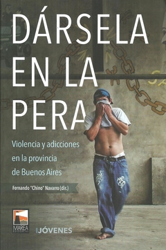 DARSELA EN LA PERA. VIOLENCIA Y ADICCIONES EN LA PROVINCIA DE BUENOS AIRES