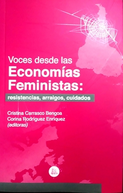 VOCES DESDE LAS ECONOMIAS FEMINISTAS: RESISTENCIAS, ARRAIGOS, CUIDADOS