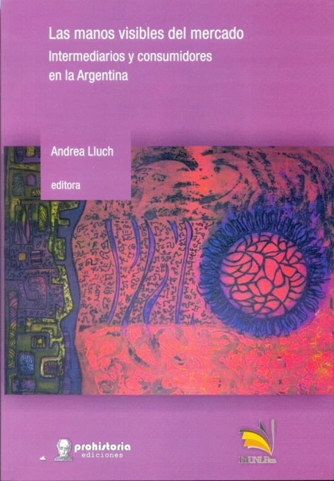MANOS VISIBLES DEL MERCADO, LAS. INTERMEDIARIOS Y CONSUMIDORES EN LA ARGENTINA