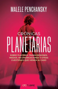 CRONICAS PLANETARIAS. SOBRE PLACERES, TRANSGRESIONES, MIEDOS, INCOMUNICACIONES, Y OTRAS CUESTIONES