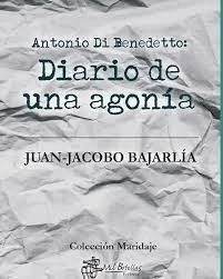 ANTONIO DE BENEDETTO: DIARIO DE UNA AGONIA