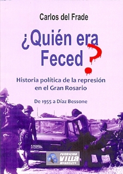 QUIEN ERA FECED? HISTORIA POLITICA DE LA REPRESION EN EL GRAN ROSARIO