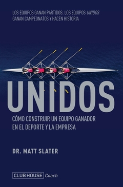 UNIDOS. COMO CONSTRUIR UN EQUIPO GANADOR EN EL DEPORTE Y LA EMPRESA