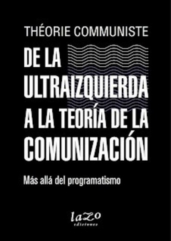 DE LA ULTRAIZQUIERDA A LA TEORIA DE LA COMUNIZACIÓN