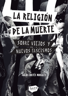 RELIGION DE LA MUERTE, LA. SOBRE VIEJOS Y NUEVOS FASCISMOS
